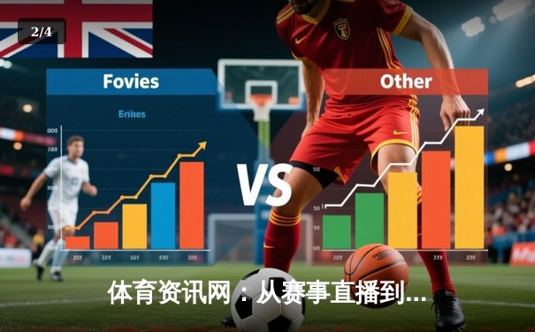 体育资讯网：从赛事直播到数据深挖，专业分析如何重塑观赛体验 - 2