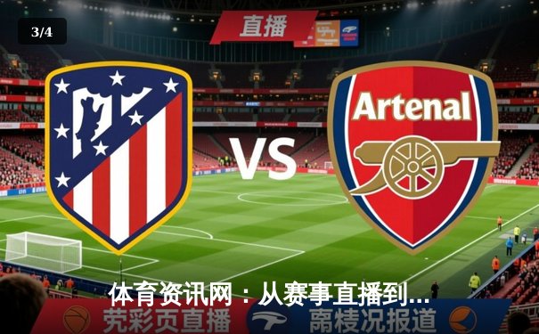 体育资讯网：从赛事直播到数据深挖，专业分析如何重塑观赛体验 - 3