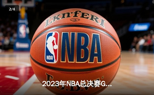 2023年NBA总决赛G5：掘金主场力克热火，约基奇30+20+10创历史夺赛点 - 2