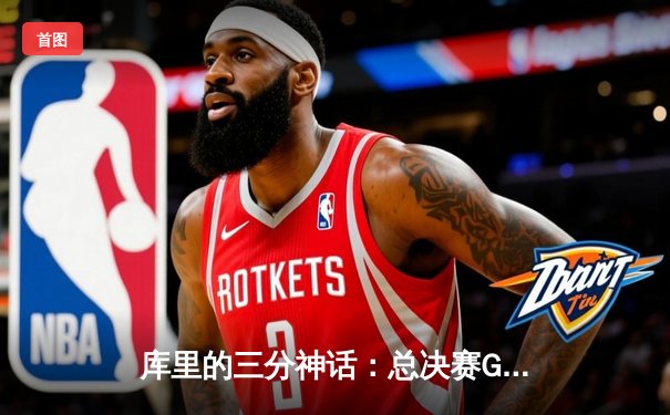 库里的三分神话：总决赛G4狂飙43分，勇士扳平总比分